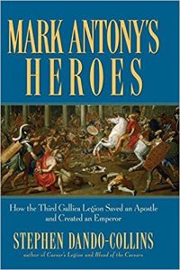 Book Cover: Mark Antony's Heroes: How the Third Gallica Legion Saved an Apostle and Created an Emperor
